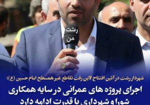 شهردار رشت در آئین افتتاح لاین رفت تقاطع غیرهمسطح امام حسین(ع)؛اجرای پروژه‌های عمرانی در سایه همکاری شورا و شهرداری با قدرت ادامه دارد