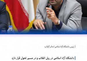 رئیس دانشگاه آزاد اسلامی استان گیلان؛دانشگاه آزاد اسلامی در ریل انقلاب و درمسیر تحول قرار دارد