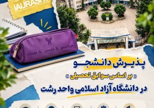 پذیرش دانشجو “بر اساس سوابق تحصیلی”در دانشگاه آزاد اسلامی واحد رشت آغاز شد